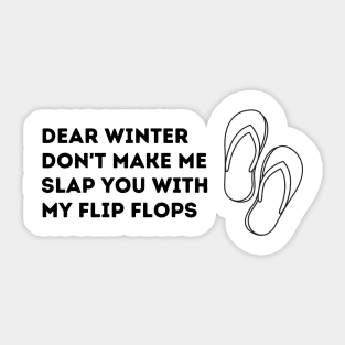 Dear Winter, Don't Make Me Slap You With My Flip Flops Sticker